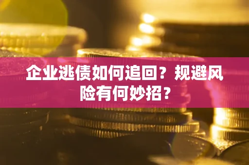 北京企业逃债如何追回？规避风险有何妙招？