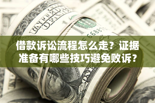 北京借款诉讼流程怎么走？证据准备有哪些技巧避免败诉？