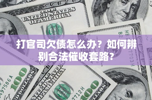 北京打官司欠债怎么办？如何辨别合法催收套路？