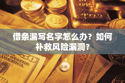 北京借条漏写名字怎么办？如何补救风险漏洞？