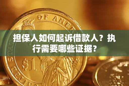 北京担保人如何起诉借款人？执行需要哪些证据？