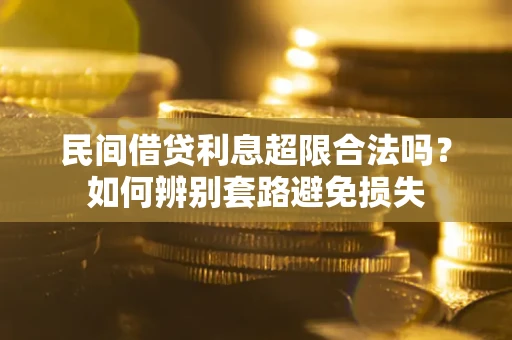 北京民间借贷利息超限合法吗？如何辨别套路避免损失