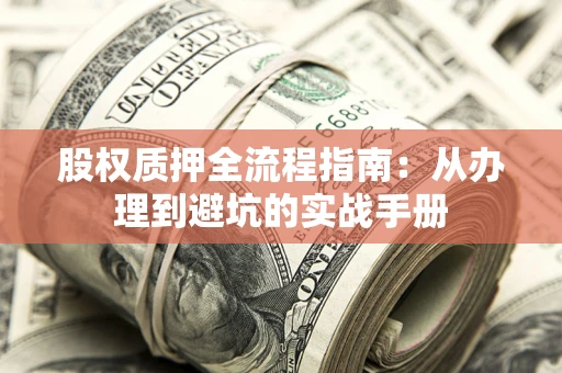 北京股权质押全流程指南：从办理到避坑的实战手册