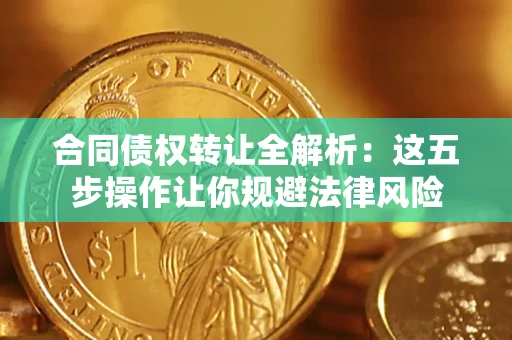 北京合同债权转让全解析：这五步操作让你规避法律风险