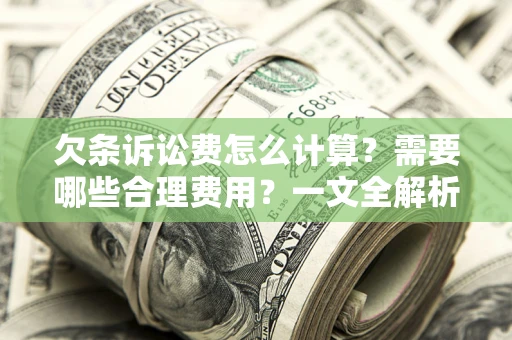 北京欠条诉讼费怎么计算？需要哪些合理费用？一文全解析