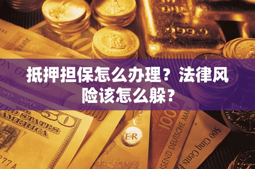 北京抵押担保怎么办理？法律风险该怎么躲？