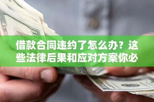 北京借款合同违约了怎么办？这些法律后果和应对方案你必须知道