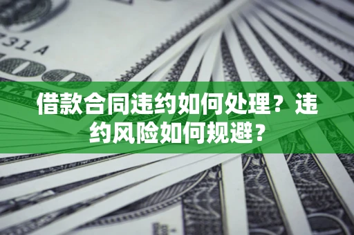 北京借款合同违约如何处理？违约风险如何规避？