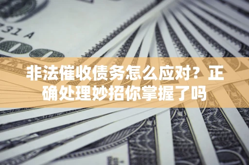 北京非法催收债务怎么应对？正确处理妙招你掌握了吗
