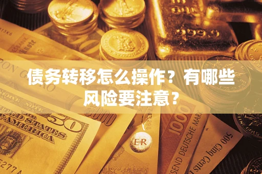 北京债务转移怎么操作？有哪些风险要注意？