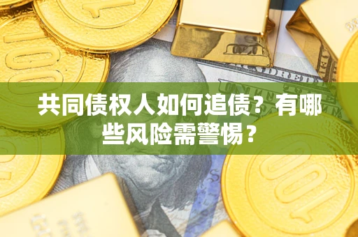 北京共同债权人如何追债？有哪些风险需警惕？