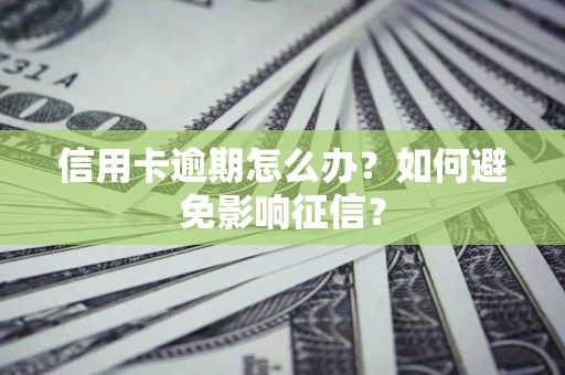 北京信用卡逾期怎么办？如何避免影响征信？