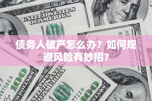 北京债务人破产怎么办？如何规避风险有妙招？