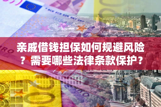 北京亲戚借钱担保如何规避风险？需要哪些法律条款保护？