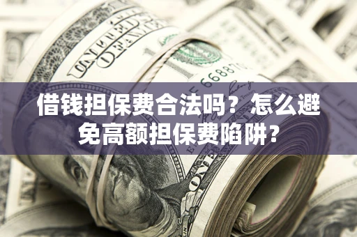 北京借钱担保费合法吗？怎么避免高额担保费陷阱？