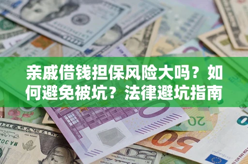 北京亲戚借钱担保风险大吗？如何避免被坑？法律避坑指南