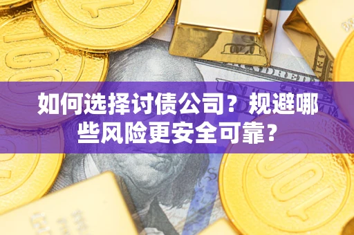 北京如何选择讨债公司？规避哪些风险更安全可靠？