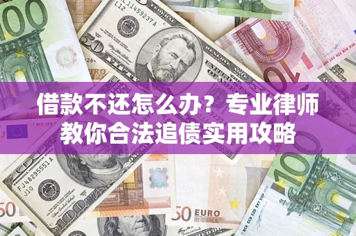 北京借款不还怎么办？专业律师教你合法追债实用攻略