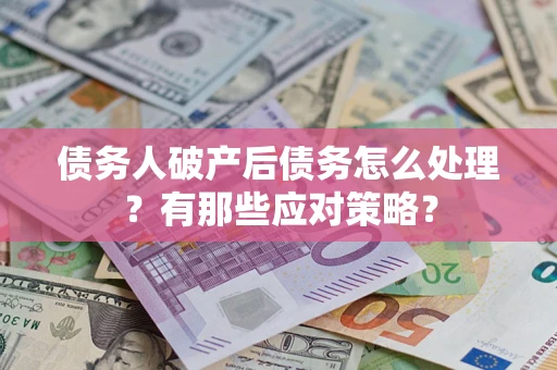 北京债务人破产后债务怎么处理？有那些应对策略？